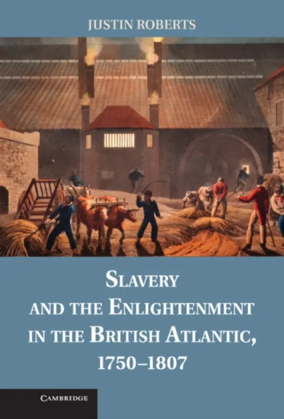 Slavery and the Enlightenment in the British Atlantic, 1750-1807 - Roberts, Justin (Dalhousie University, Nova Scotia)