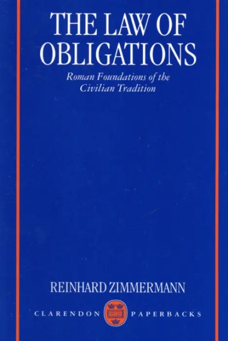 Law of Obligations - Zimmermann, Reinhard (Professor of Private Law, Roman Law and Comparative Legal History, Professor of Private Law, Roman Law and Comparative Legal History, University of Regensburg, Germany)
