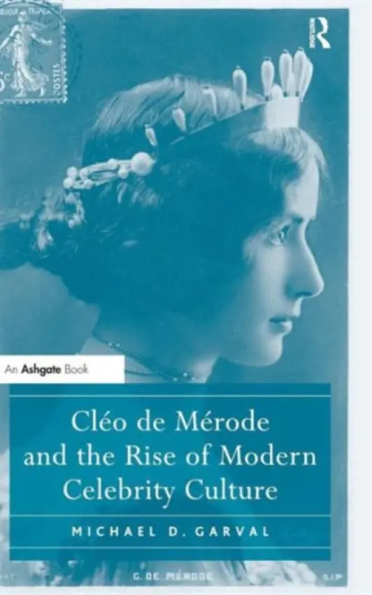 Cleo de Merode and the Rise of Modern Celebrity Culture - Garval, Michael D.