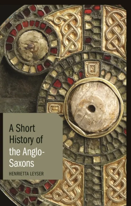 Short History of the Anglo-Saxons - Leyser, Henrietta