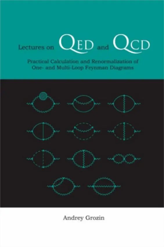 Lectures On Qed And Qcd: Practical Calculation And Renormalization Of One- And Multi-loop Feynman Diagrams - Grozin, Andrey (Budker Inst Of Nuclear Physics, Russia)
