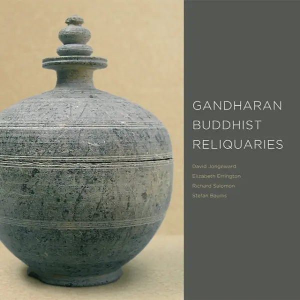 Gandharan Buddhist Reliquaries - Jongeward, David (Cultural Historian, visiting scholar, University of Toronto) a Errington, Elizabeth a Salomon, Richard (University of Washington) a Baums, Stefan (Ludwig-Maximilians-Universitat Munchen)