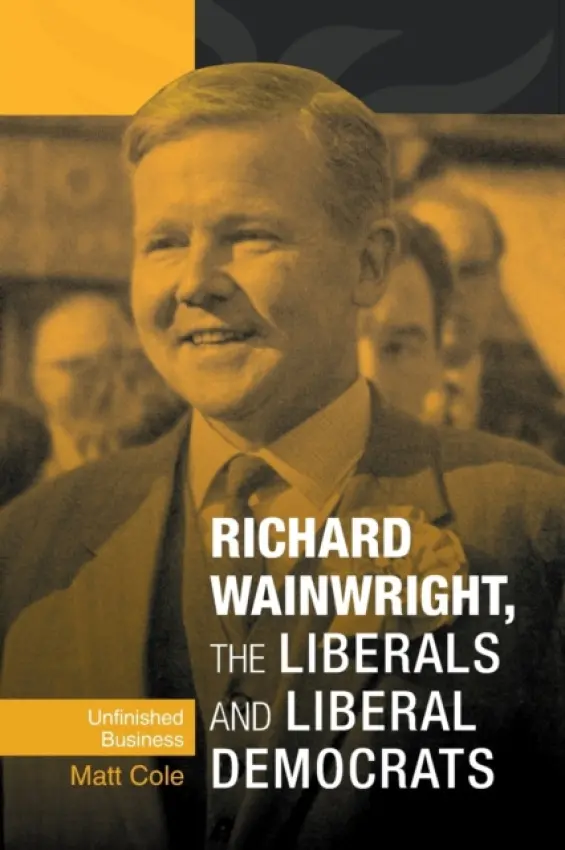 Richard Wainwright, the Liberals and Liberal Democrats - Cole, Matt