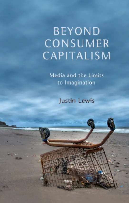 Beyond Consumer Capitalism - Lewis, Justin (Cardiff University)