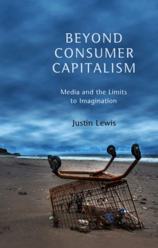 Beyond Consumer Capitalism - Lewis, Justin (Cardiff University)