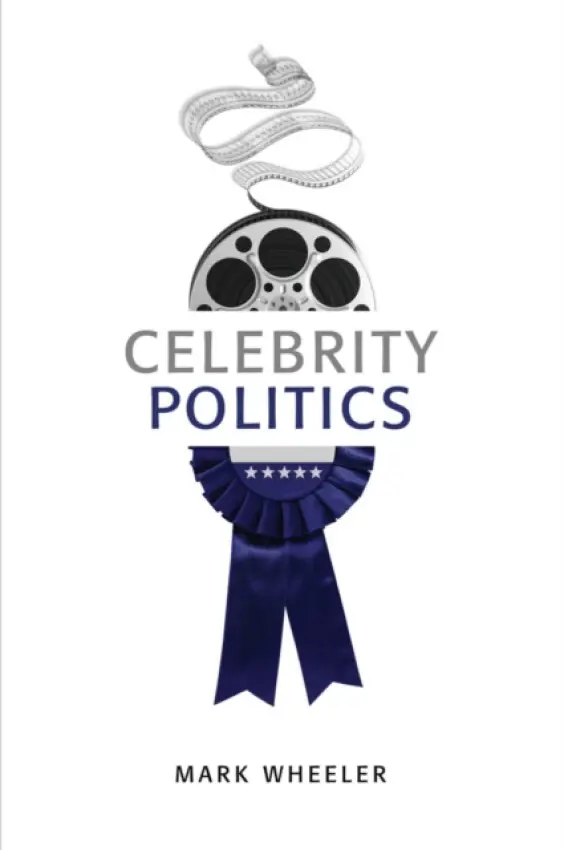 Celebrity Politics - Wheeler, Mark (London Metropolitan University)