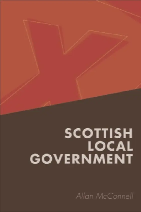 Scottish Local Government - McConnell, Allan (Senior Lecturer in Public Policy, University of Sydney)