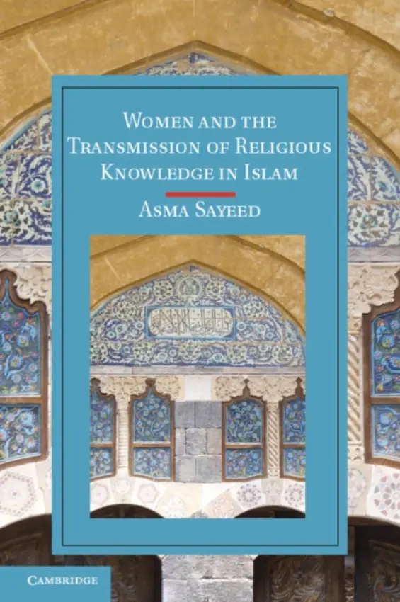 Women and the Transmission of Religious Knowledge in Islam - Sayeed, Asma (University of California, Los Angeles)