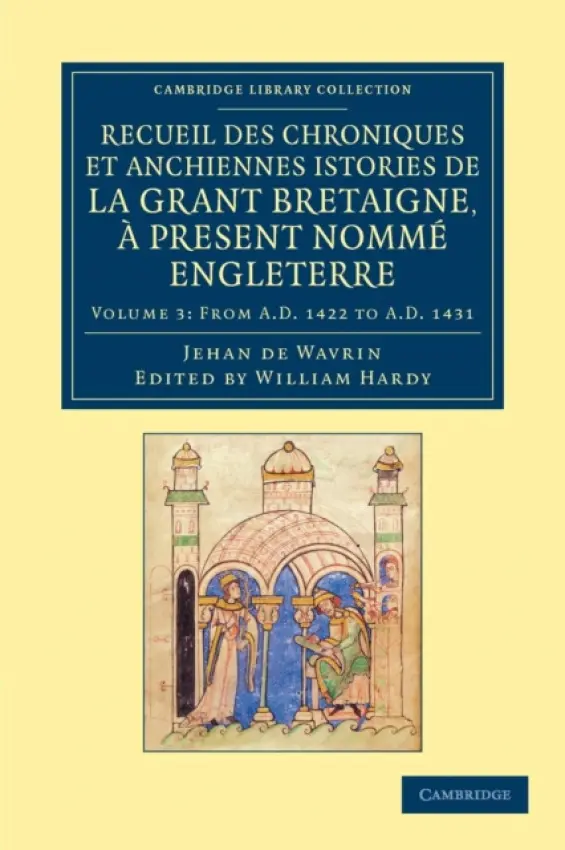 Recueil des chroniques et anchiennes istories de la Grant Bretaigne, a present nomme Engleterre - Wavrin, Jean de