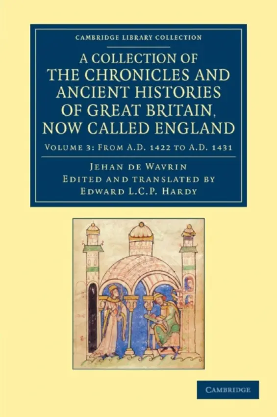 Collection of the Chronicles and Ancient Histories of Great Britain, Now Called England - Wavrin, Jean de