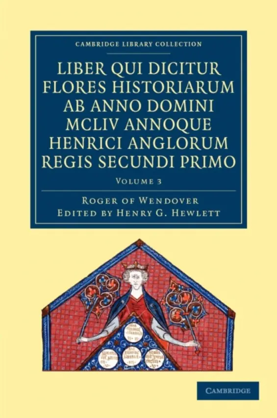 Rogeri de Wendover liber qui dicitur Flores Historiarum ab anno domini MCLIV annoque Henrici Anglorum Regis Secundi Primo - Roger of Wendover