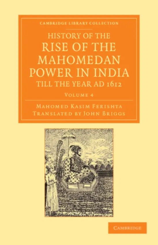History of the Rise of the Mahomedan Power in India, till the Year AD 1612 - Ferishta, Mahomed Kasim