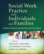 Social Work Practice with Individuals and Families - Holosko, Michael J. (The University of Georgia) a Dulmus, Catherine N. (SUNY Buffalo, NY) a Sowers, Karen M. (University of Tennessee, Editors)