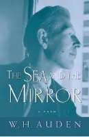 Sea and the Mirror - Auden, W. H.