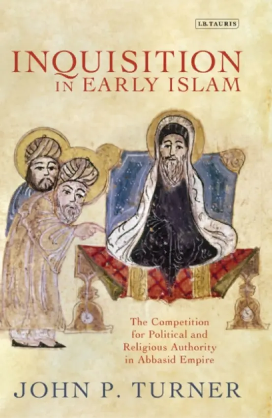 Inquisition in Early Islam - Turner, John P.