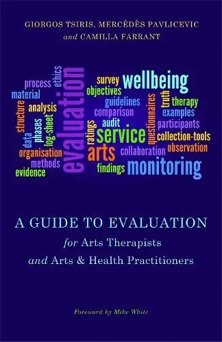 Guide to Evaluation for Arts Therapists and Arts & Health Practitioners - Pavlicevic, Mercedes a Tsiris, Giorgos a Farrant, Camilla
