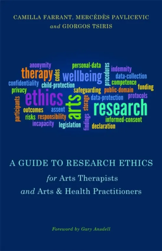 Guide to Research Ethics for Arts Therapists and Arts & Health Practitioners - Tsiris, Giorgos a Farrant, Camilla a Pavlicevic, Mercedes