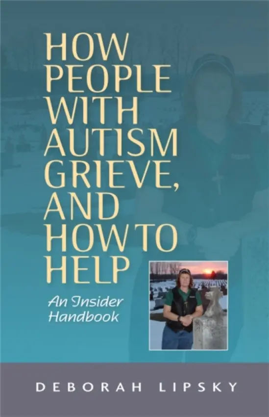 How People with Autism Grieve, and How to Help - Lipsky, Deborah