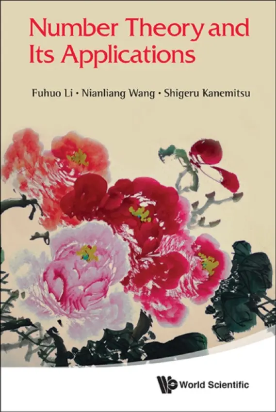 Number Theory And Its Applications - Li, Fuhuo (Henan Suda Electric Vehicle Technology Co., Ltd., China) a Wang, Nianliang (Shangluo Univ, China) a Kanemitsu, Shigeru (Henan Suda Electric Vehicle Technology Co., Ltd., China  a  Kyushu Inst Of Technology, Japan  a  Shandong Univ, China)