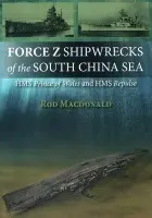 Force Z Shipwrecks of the South China Sea - Macdonald, Rod