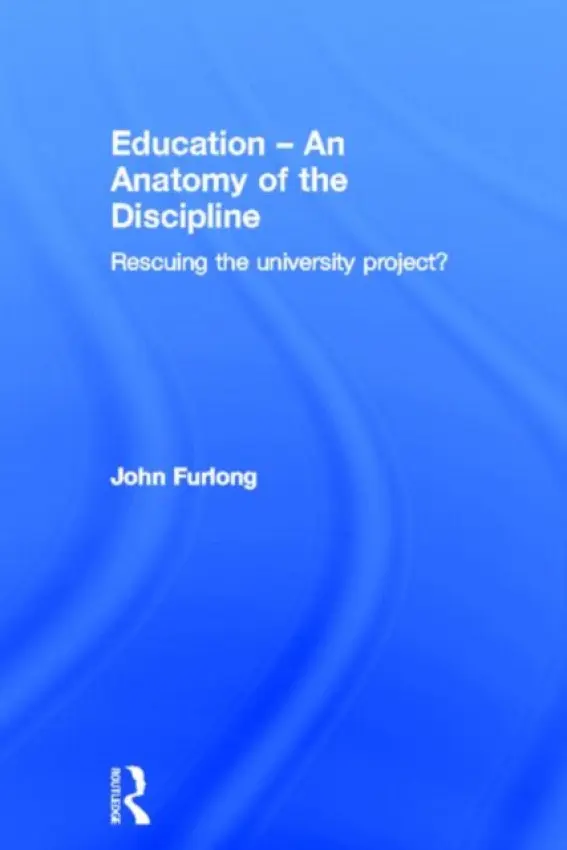 Education - An Anatomy of the Discipline - Furlong, John