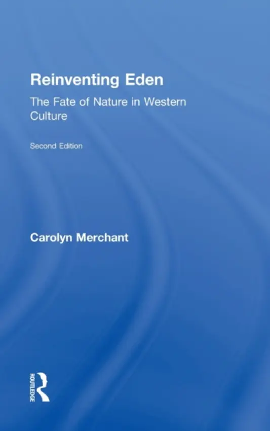 Reinventing Eden - Merchant, Carolyn (University of California, Berkeley, USA)