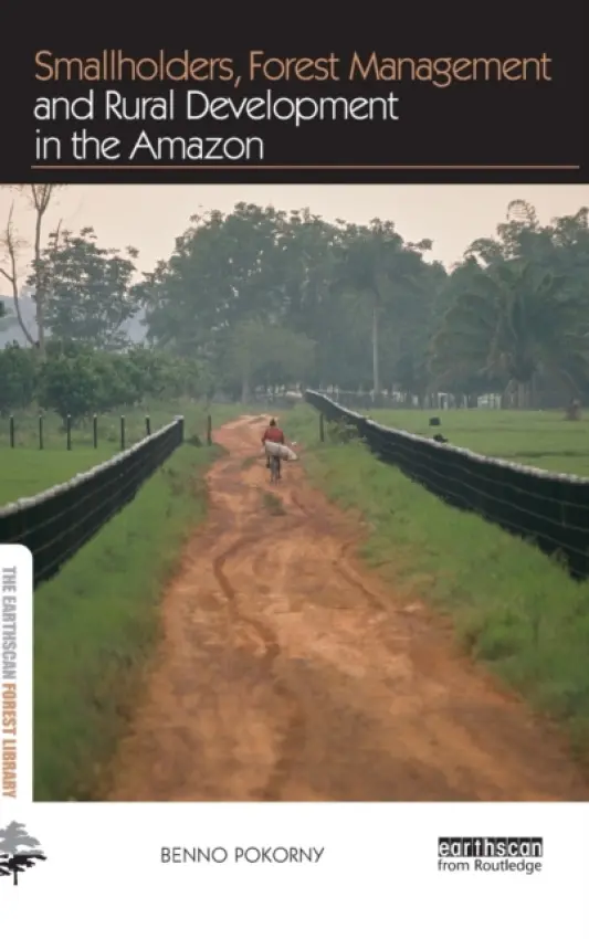 Smallholders, Forest Management and Rural Development in the Amazon - Pokorny, Benno (Freiburg University, Germany)