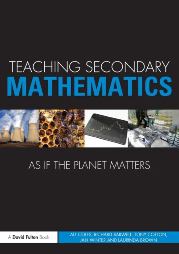 Teaching Secondary Mathematics as if the Planet Matters - Coles, Alf (University of Bristol, UK) a Barwell, Richard (University of Ottawa, CA) a Cotton, Tony (Leeds Metropolitan University, UK) a Winter, Jan (University of Bristol, UK) a Brown, Laurinda (University of Bristol, UK)