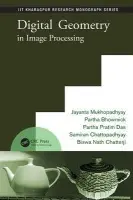 Digital Geometry in Image Processing - Mukhopadhyay, Jayanta a Das, Partha Pratim a Chattopadhyay, Samiran a Bhowmick, Partha a Chatterji, Biswa Nath