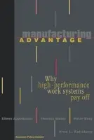 Manufacturing Advantage - Appelbaum, Eileen a Bailey, Thomas a Berg, Peter a Kalleberg, Arne L.
