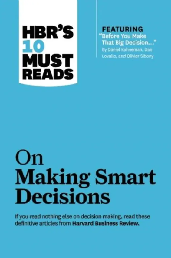 HBR's 10 Must Reads on Making Smart Decisions (with featured article "Before You Make That Big Decision..." by Daniel Kahneman, Dan Lovallo, and Olivi - Harvard Business Review a Charan, Ram a Kahneman, Daniel