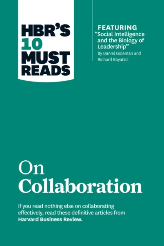HBR's 10 Must Reads on Collaboration (with featured article "Social Intelligence and the Biology of Leadership," by Daniel Goleman and Richard Boyatzi - Harvard Business Review a Goleman, Daniel a Hansen, Morten a Boyatzis, Richard E.