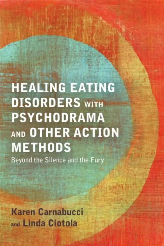 Healing Eating Disorders with Psychodrama and Other Action Methods - Carnabucci, Karen a Ciotola, Linda