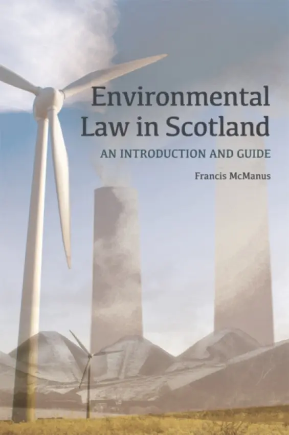 Environmental Law in Scotland - McManus, Francis (Honorory Professor of Law and Emeritus Professor of Law, University of Stirling and Edinburgh Napier University.)