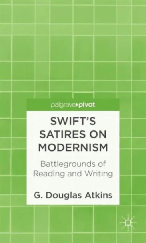 Swift's Satires on Modernism: Battlegrounds of Reading and Writing - Atkins, G.