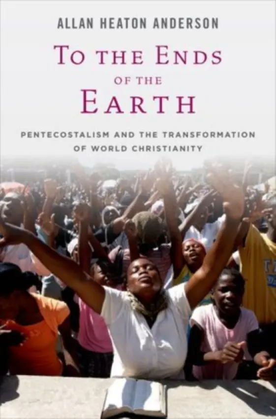 To the Ends of the Earth - Anderson, Allan H. (Professor of Global Pentecostal Studies, Professor of Global Pentecostal Studies, University of Birmingham)