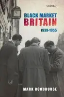 Black Market Britain - Roodhouse, Mark (Lecturer in History, University of York)