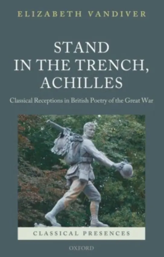 Stand in the Trench, Achilles - Vandiver, Elizabeth (Clement Biddle Penrose Associate Professor of Latin and Classics, Whitman College)