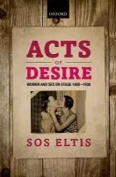 Acts of Desire - Eltis, Sos (Fellow in English, Brasenose College, University of Oxford)