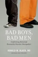 Bad Boys, Bad Men - Black, Donald W. (Professor of Psychiatry, Professor of Psychiatry, University of Iowa Carver College of Medicine, Iowa City, IA, USA)