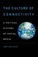 Culture of Connectivity - van Dijck, Jose (Professor of Media Studies, Professor of Media Studies, University of Amsterdam, Amsterdam, Netherlands)