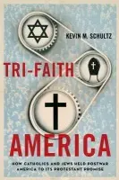 Tri-Faith America - Schultz, Kevin M. (Assistant Professor of History and Catholic Studies, Assistant Professor of History and Catholic Studies, University of Illinois at Chicago)