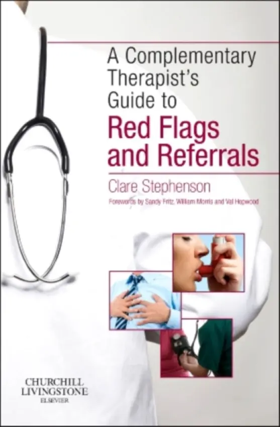 Complementary Therapist's Guide to Red Flags and Referrals - Stephenson, Clare (Lecturer and Programme Leader, Conventional Medical Sciences, College of Intergrated Chinese Medicine a  Reading, England, UK a   Private Acupuncture Practice)