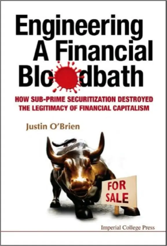 Engineering A Financial Bloodbath: How Sub-prime Securitization Destroyed The Legitimacy Of Financial Capitalism - O'brien, Justin (The Univ Of New South Wales, Australia)
