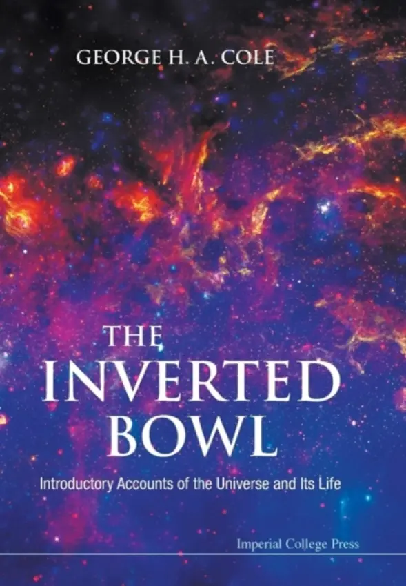 Inverted Bowl, The: Introductory Accounts Of The Universe And Its Life - Cole, George H A (Univ Of Hull, Uk)