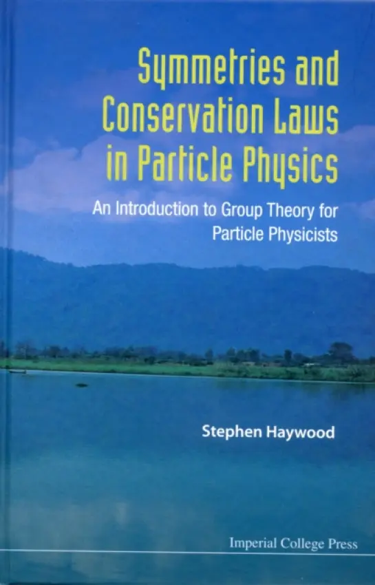 Symmetries And Conservation Laws In Particle Physics: An Introduction To Group Theory For Particle Physicists - Haywood, Stephen (Rutherford Appleton Lab, Uk)