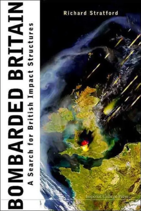 Bombarded Britain: A Search For British Impact Structures - Stratford, Richard (Inspec, Inst Of Electrical Engineers, Uk)