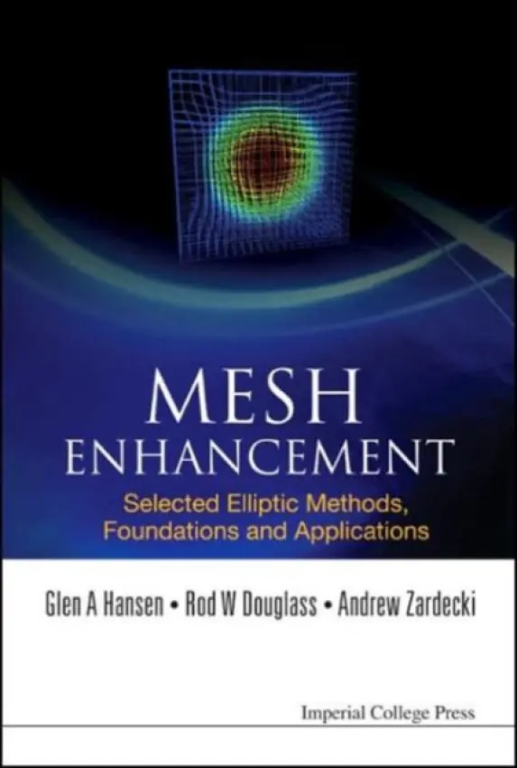 Mesh Enhancement: Selected Elliptic Methods, Foundations And Applications - Hansen, Glen A (Idaho National Hansen, Usa) a Douglass, Rod W (Los Alamos Nat'l Lab, Usa) a Zardecki, Andrew (Los Alamos Nat'l Lab, Usa)