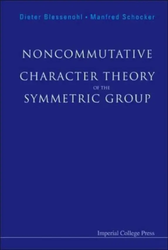 Noncommutative Character Theory Of The Symmetric Group - Blessenohl, Dieter (Christian-albrechts-univ Kiel, Germany) a Schocker, Manfred (Univ Of Wales Swansea, Uk)