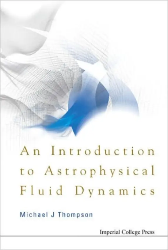 Introduction To Astrophysical Fluid Dynamics, An - Thompson, Michael John (High Altitude Observatory, Nat'l Center For Atmospheric Research, Usa)